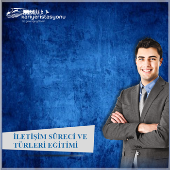 İLETİŞİM SÜRECİ VE TÜRLERİ EĞİTİMİ
